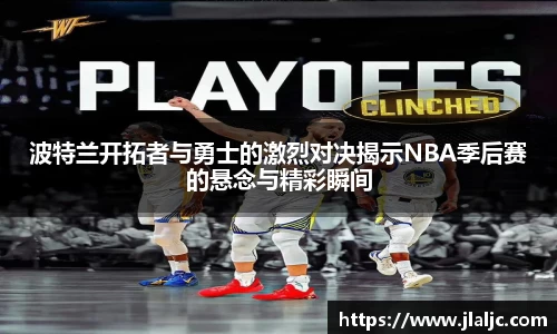 波特兰开拓者与勇士的激烈对决揭示NBA季后赛的悬念与精彩瞬间