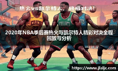 2020年NBA季后赛热火与凯尔特人精彩对决全程回放与分析