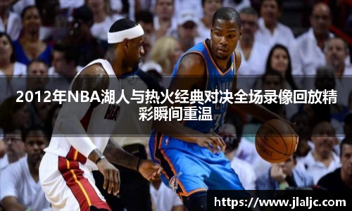 2012年NBA湖人与热火经典对决全场录像回放精彩瞬间重温
